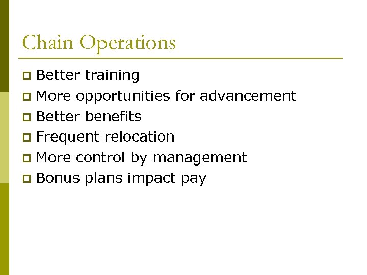 Chain Operations Better training p More opportunities for advancement p Better benefits p Frequent