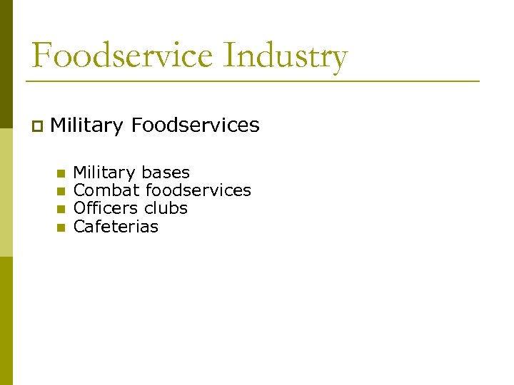 Foodservice Industry p Military Foodservices n n Military bases Combat foodservices Officers clubs Cafeterias