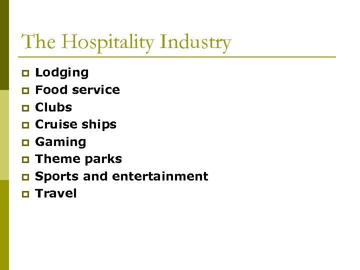 The Hospitality Industry p p p p Lodging Food service Clubs Cruise ships Gaming