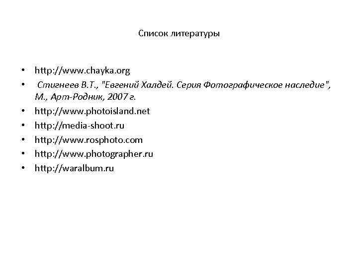 Список литературы • http: //www. chayka. org • Стигнеев В. Т. , "Евгений Халдей.