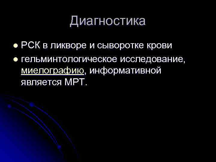 Диагностика РСК в ликворе и сыворотке крови l гельминтологическое исследование, миелографию, информативной является МРТ.