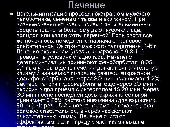 Лечение l Дегельминтизацию проводят экстрактом мужского папоротника, семенами тыквы и акрихином. При возникновении во