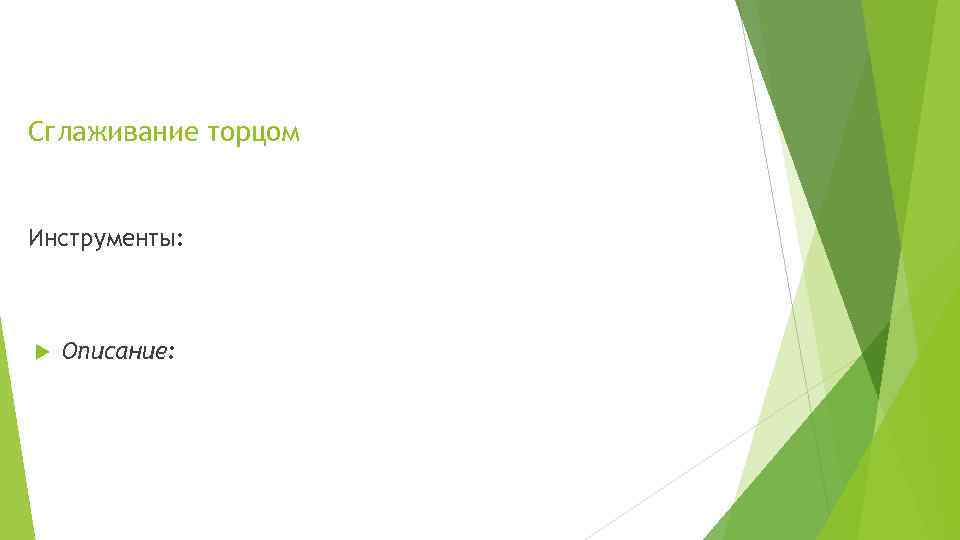 Сглаживание торцом Инструменты: Описание: 