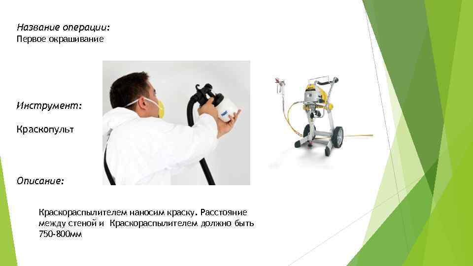Название операции: Первое окрашивание Инструмент: Краскопульт Описание: Краскораспылителем наносим краску. Расстояние между стеной и