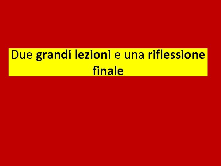 Due grandi lezioni e una riflessione finale 
