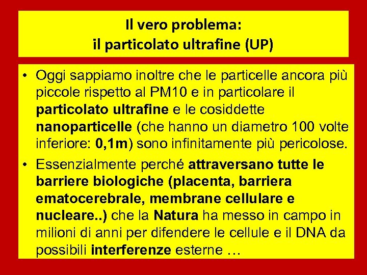 Il vero problema: il particolato ultrafine (UP) • Oggi sappiamo inoltre che le particelle