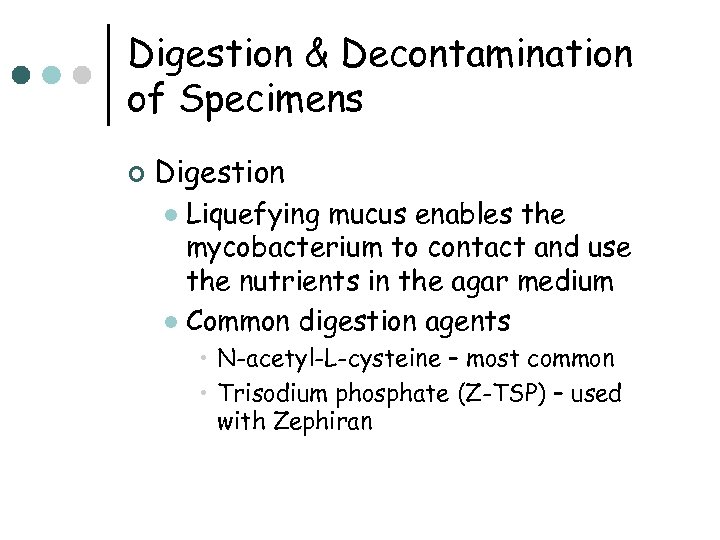 Digestion & Decontamination of Specimens ¢ Digestion Liquefying mucus enables the mycobacterium to contact