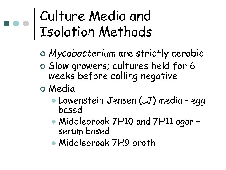 Culture Media and Isolation Methods Mycobacterium are strictly aerobic ¢ Slow growers; cultures held