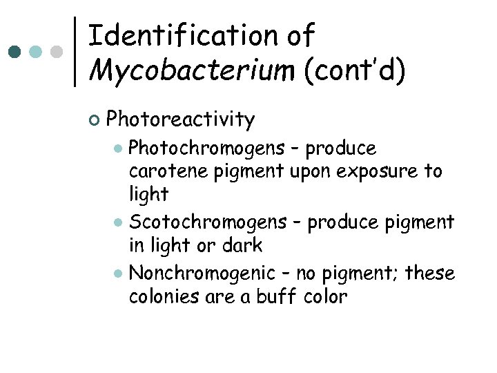 Identification of Mycobacterium (cont’d) ¢ Photoreactivity Photochromogens – produce carotene pigment upon exposure to