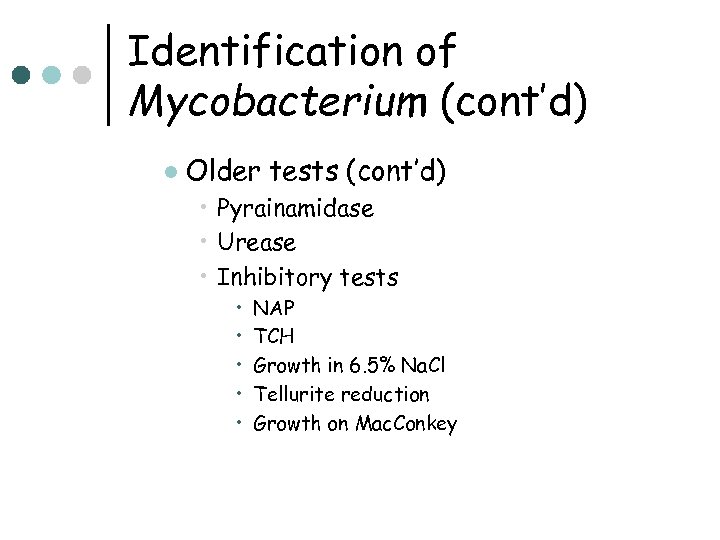 Identification of Mycobacterium (cont’d) l Older tests (cont’d) • Pyrainamidase • Urease • Inhibitory