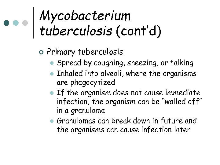 Mycobacterium tuberculosis (cont’d) ¢ Primary tuberculosis l l Spread by coughing, sneezing, or talking