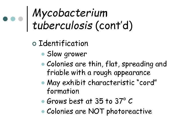 Mycobacterium tuberculosis (cont’d) ¢ Identification Slow grower l Colonies are thin, flat, spreading and