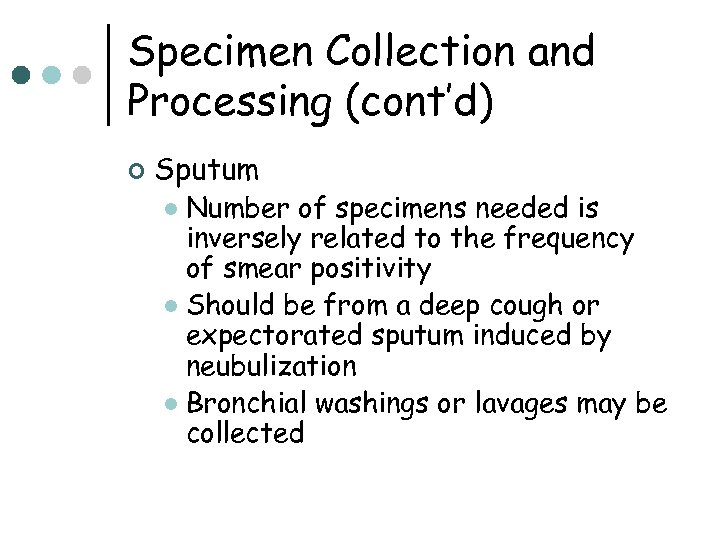 Specimen Collection and Processing (cont’d) ¢ Sputum Number of specimens needed is inversely related