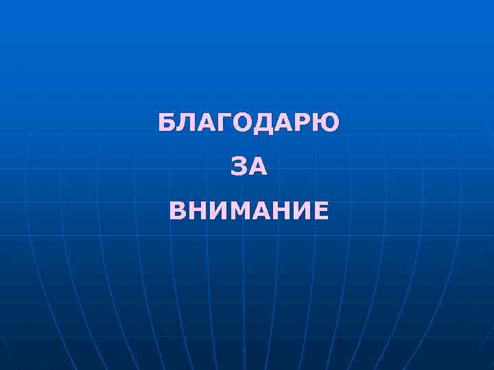 БЛАГОДАРЮ ЗА ВНИМАНИЕ 