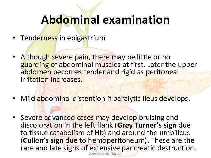 Abdominal examination • Tenderness in epigastrium • Although severe pain, there may be little