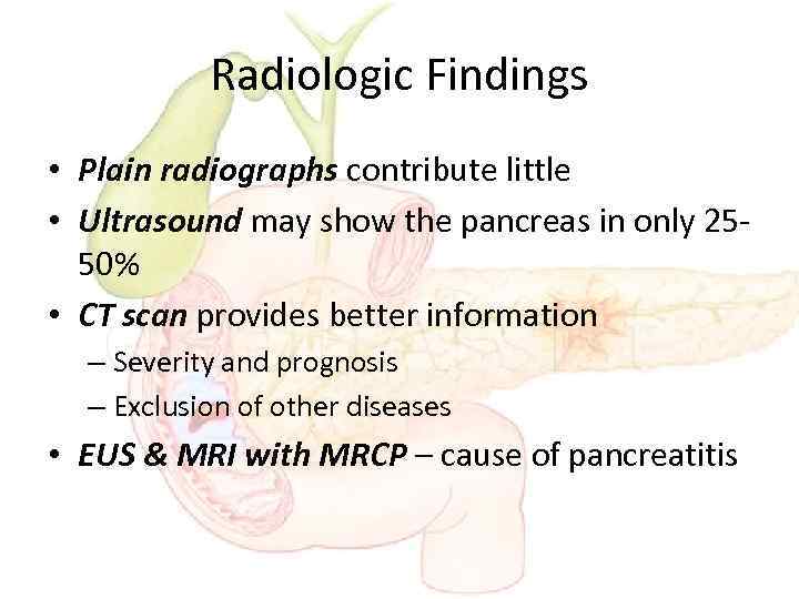 Radiologic Findings • Plain radiographs contribute little • Ultrasound may show the pancreas in
