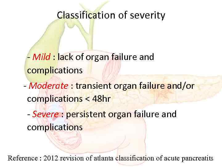 Classification of severity - Mild : lack of organ failure and complications - Moderate