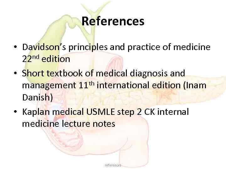 References • Davidson’s principles and practice of medicine 22 nd edition • Short textbook