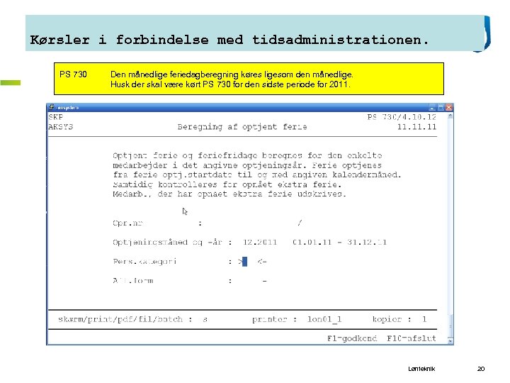 Kørsler i forbindelse med tidsadministrationen. PS 730 Den månedlige feriedagberegning køres ligesom den månedlige.