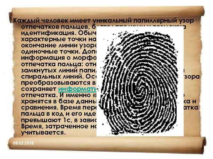 Каждый человек имеет уникальный папиллярный узор отпечатков пальцев, благодаря чему и возможна идентификация. Обычно