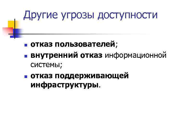 Другие угрозы доступности n n n отказ пользователей; внутренний отказ информационной системы; отказ поддерживающей