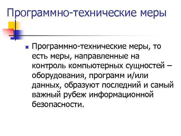 Программно-технические меры n Программно-технические меры, то есть меры, направленные на контроль компьютерных сущностей –