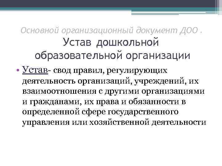 Основной организационный документ ДОО – Устав дошкольной образовательной организации • Устав- свод правил, регулирующих