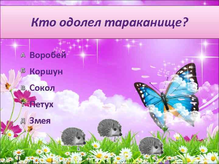 Кто одолел тараканище? А Воробей Б Коршун В Сокол Г Петух Д Змея 