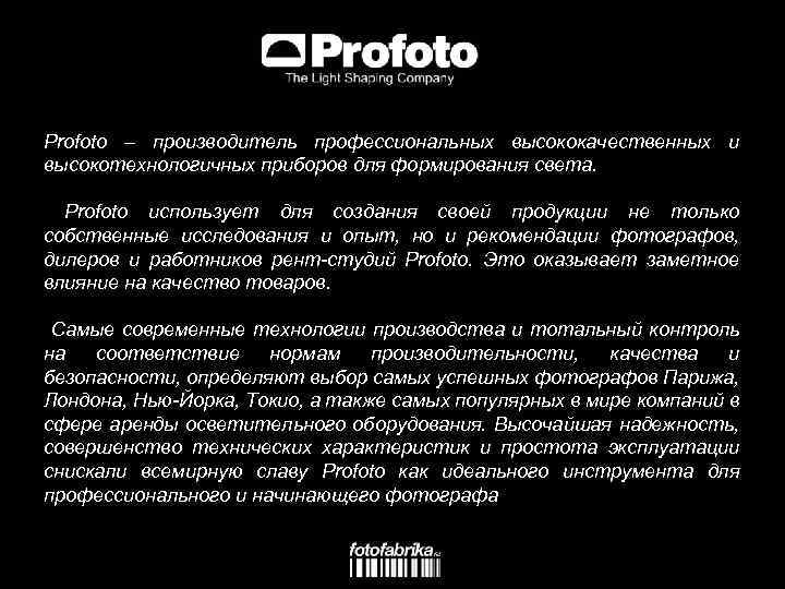 Profoto – производитель профессиональных высококачественных и высокотехнологичных приборов для формирования света. Profoto использует для