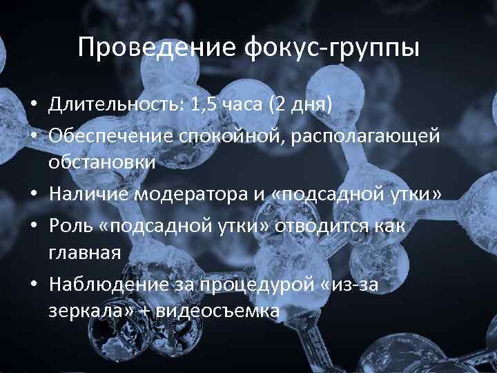 Проведение фокус-группы • Длительность: 1, 5 часа (2 дня) • Обеспечение спокойной, располагающей обстановки