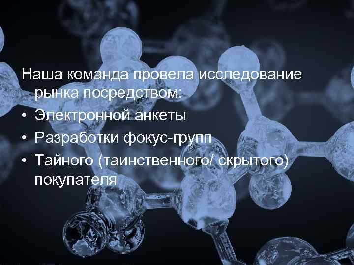 Наша команда провела исследование рынка посредством: • Электронной анкеты • Разработки фокус-групп • Тайного