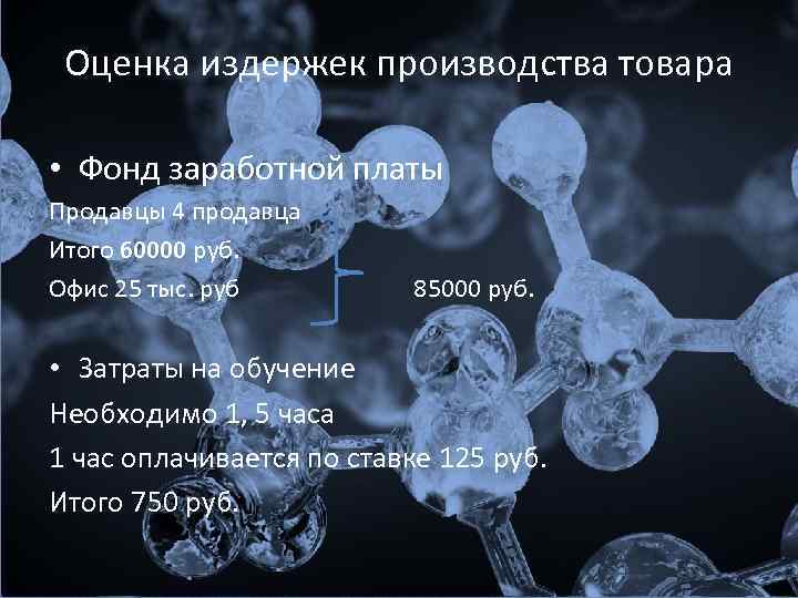 Оценка издержек производства товара • Фонд заработной платы Продавцы 4 продавца Итого 60000 руб.