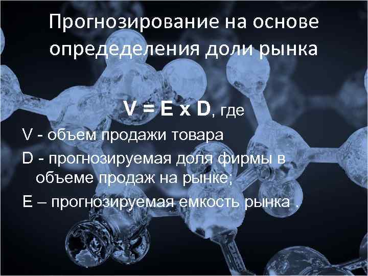 Прогнозирование на основе опредеделения доли рынка V = Е x D, где V -