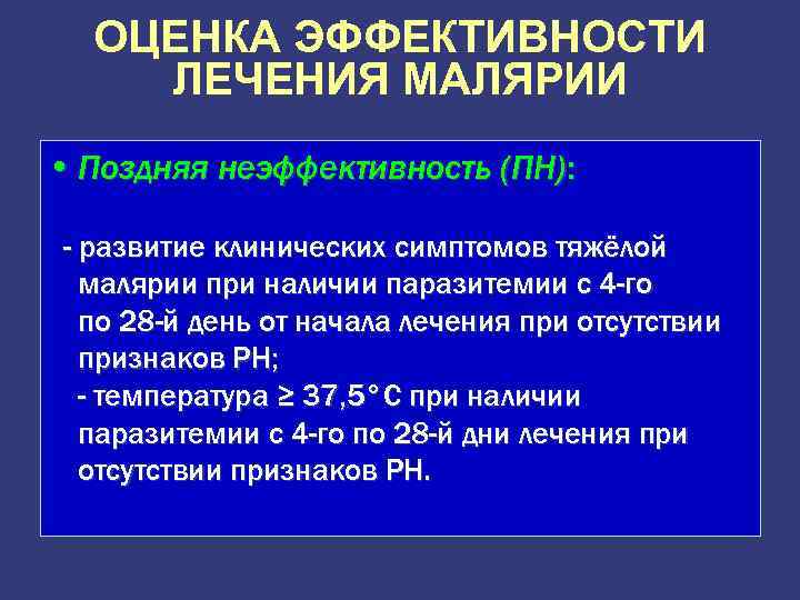 ОЦЕНКА ЭФФЕКТИВНОСТИ ЛЕЧЕНИЯ МАЛЯРИИ • Поздняя неэффективность (ПН): - развитие клинических симптомов тяжёлой малярии