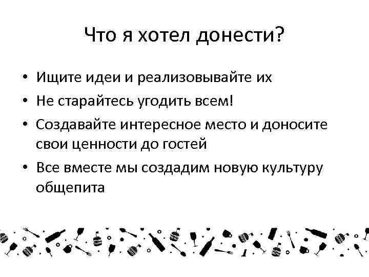 Что я хотел донести? • Ищите идеи и реализовывайте их • Не старайтесь угодить