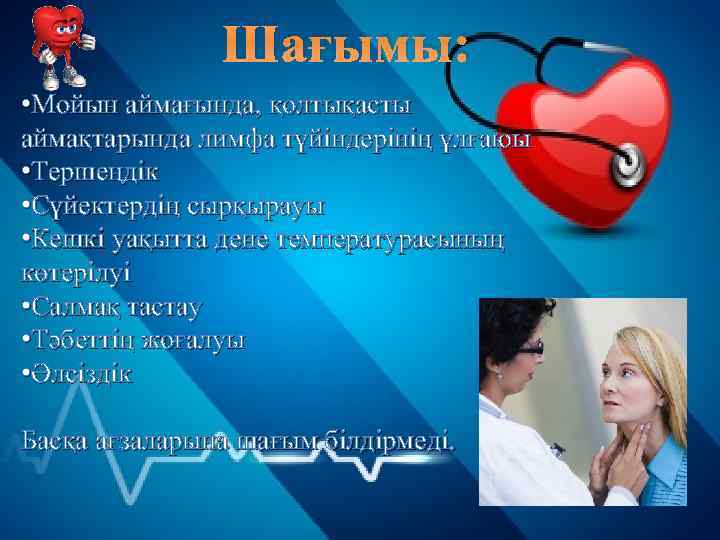 Шағымы: • Мойын аймағында, қолтықасты аймақтарында лимфа түйіндерінің ұлғаюы • Тершеңдік • Сүйектердің сырқырауы