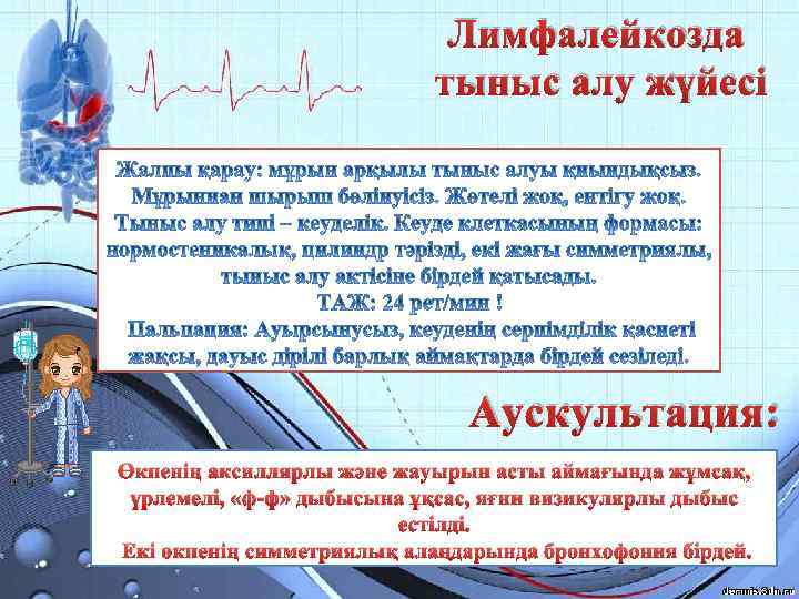 Лимфалейкозда тыныс алу жүйесі Аускультация: Өкпенің аксиллярлы және жауырын асты аймағында жұмсақ, үрлемелі, «ф-ф»
