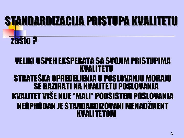 STANDARDIZACIJA PRISTUPA KVALITETU zašto ? VELIKI USPEH EKSPERATA SA SVOJIM PRISTUPIMA KVALITETU STRATEŠKA OPREDELJENJA