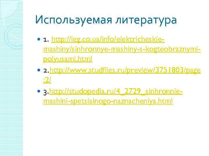 Используемая литература 1. http: //leg. co. ua/info/elektricheskiemashiny/sinhronnye-mashiny-s-kogteobraznymipolyusami. html 2. http: //www. studfiles. ru/preview/3751803/page :