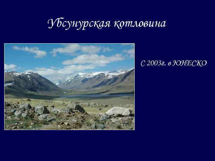 Убсунурская котловина С 2003 г. в ЮНЕСКО 