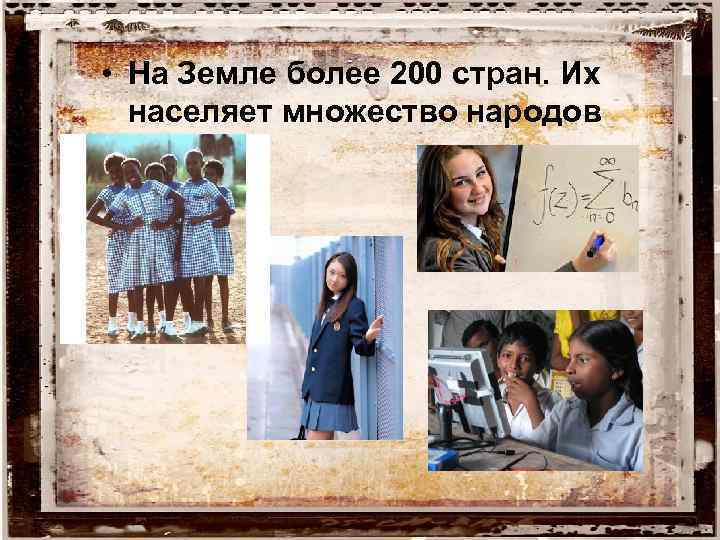  • На Земле более 200 стран. Их населяет множество народов 