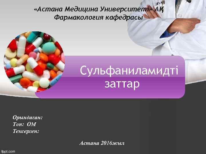  «Астана Медицина Университеті» АҚ Фармакология кафедрасы Сульфаниламидті заттар Орындаған: Топ: ОМ Тексерген: Астана