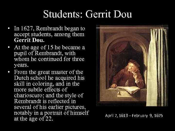 Students: Gerrit Dou • In 1627, Rembrandt began to accept students, among them Gerrit