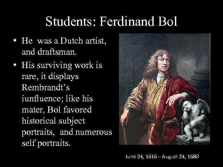 Students: Ferdinand Bol • He was a Dutch artist, and draftsman. • His surviving