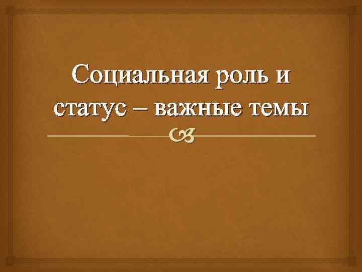 Социальная роль и статус – важные темы 