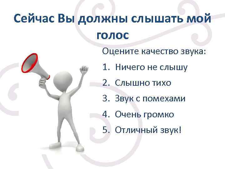 Сейчас Вы должны слышать мой голос Оцените качество звука: 1. Ничего не слышу http: