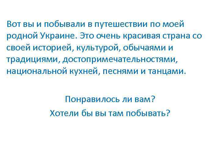 Вот вы и побывали в путешествии по моей родной Украине. Это очень красивая страна