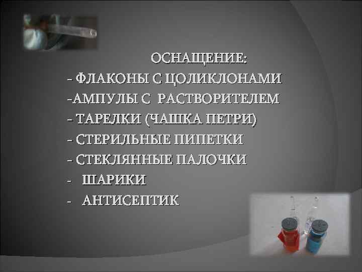 ОСНАЩЕНИЕ: - ФЛАКОНЫ С ЦОЛИКЛОНАМИ -АМПУЛЫ С РАСТВОРИТЕЛЕМ - ТАРЕЛКИ (ЧАШКА ПЕТРИ) - СТЕРИЛЬНЫЕ