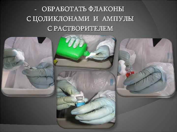 ОБРАБОТАТЬ ФЛАКОНЫ С ЦОЛИКЛОНАМИ И АМПУЛЫ С РАСТВОРИТЕЛЕМ - 