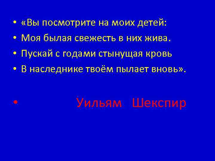  • • «Вы посмотрите на моих детей: Моя былая свежесть в них жива.
